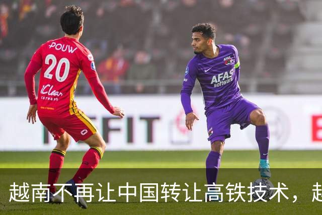 越南不再让中国转让高铁技术，越南曾觉得各国都会抢着来修他们的高铁，所以想来一个“一桃杀三士”